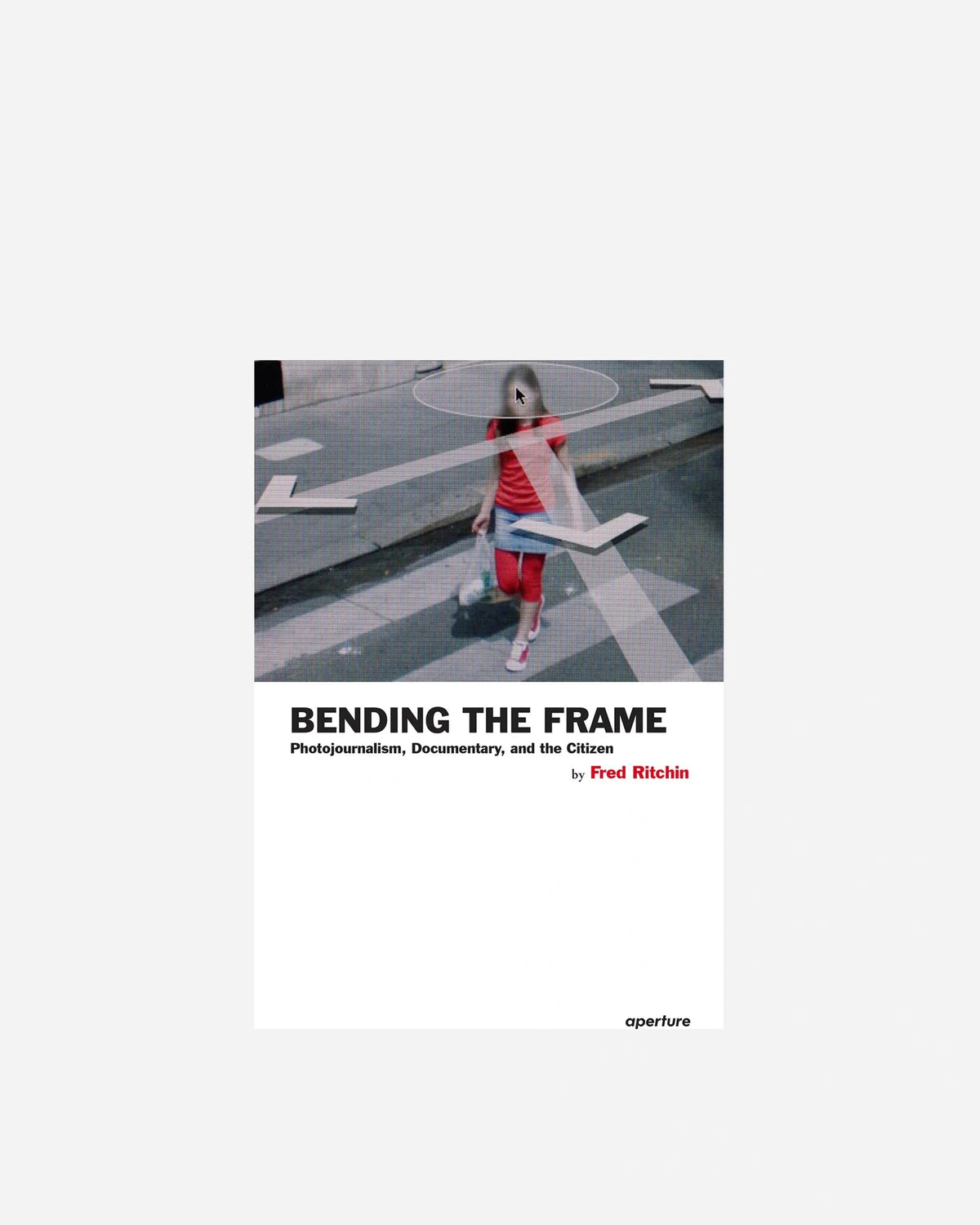 Bending the Frame: Photojournalism, Documentary, and the Citizen
