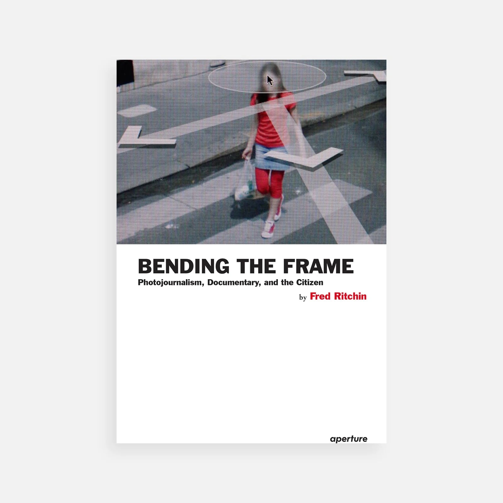 Bending the Frame: Photojournalism, Documentary, and the Citizen