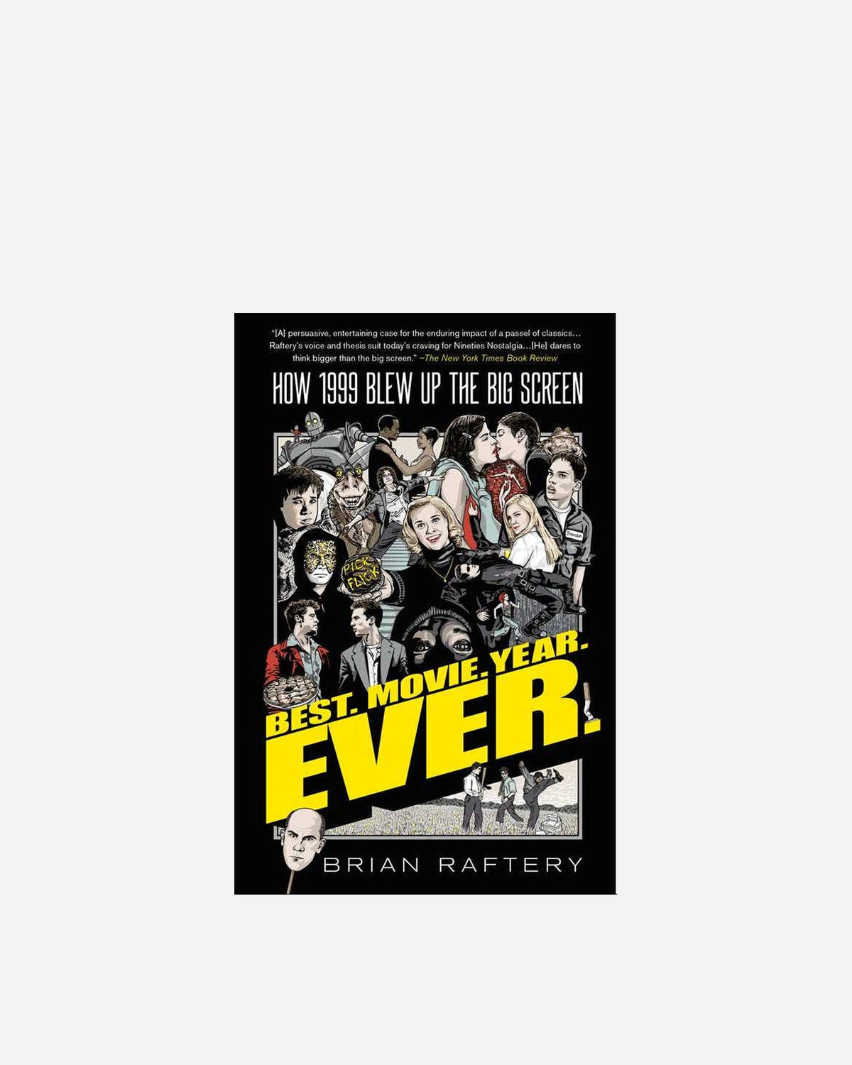 Book cover for 'How 1999 Blew Up the Big Screen: Best Movie Year Ever' by Brian Raftery, featuring a black background, white and yellow text, and a collage of illustrated movie stars and scenes.