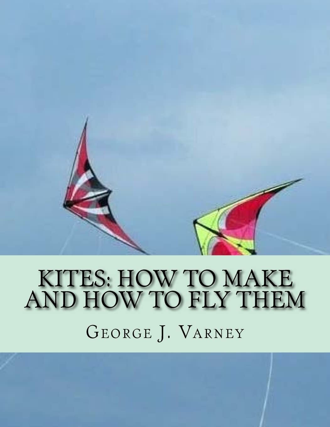 A photo of Kites: How To Make and How To Fly Them